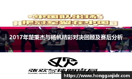 2017年楚秉杰与杨帆精彩对决回顾及赛后分析