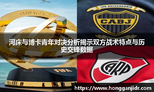 河床与博卡青年对决分析揭示双方战术特点与历史交锋数据